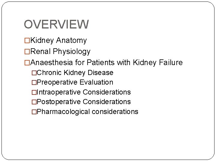 OVERVIEW �Kidney Anatomy �Renal Physiology �Anaesthesia for Patients with Kidney Failure �Chronic Kidney Disease