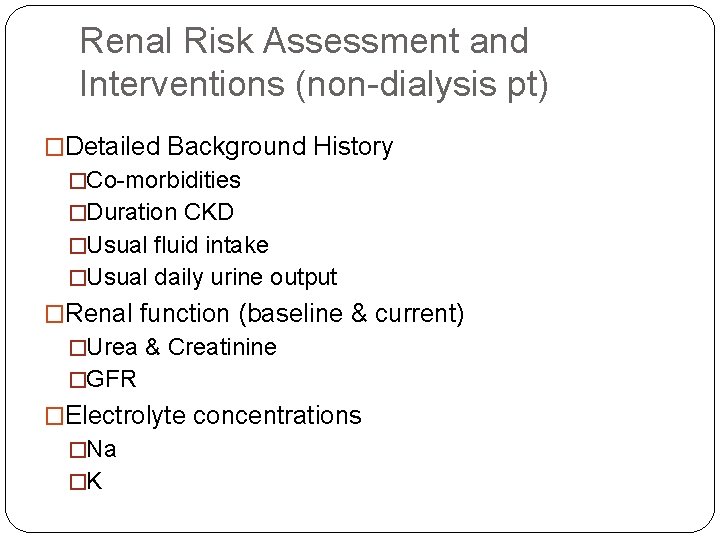 Renal Risk Assessment and Interventions (non-dialysis pt) �Detailed Background History �Co-morbidities �Duration CKD �Usual