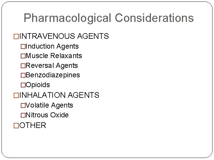 Pharmacological Considerations �INTRAVENOUS AGENTS �Induction Agents �Muscle Relaxants �Reversal Agents �Benzodiazepines �Opioids �INHALATION AGENTS
