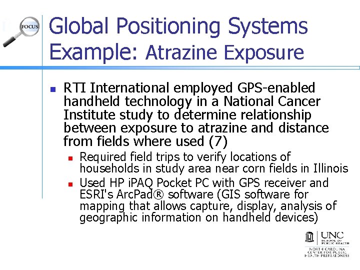 Global Positioning Systems Example: Atrazine Exposure n RTI International employed GPS-enabled handheld technology in
