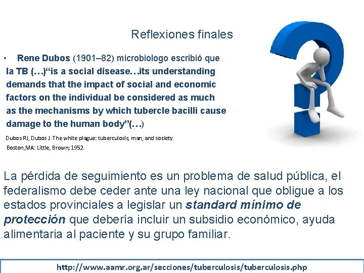 Reflexiones finales • Rene Dubos (1901– 82) microbiologo escribió que la TB (…)“is a