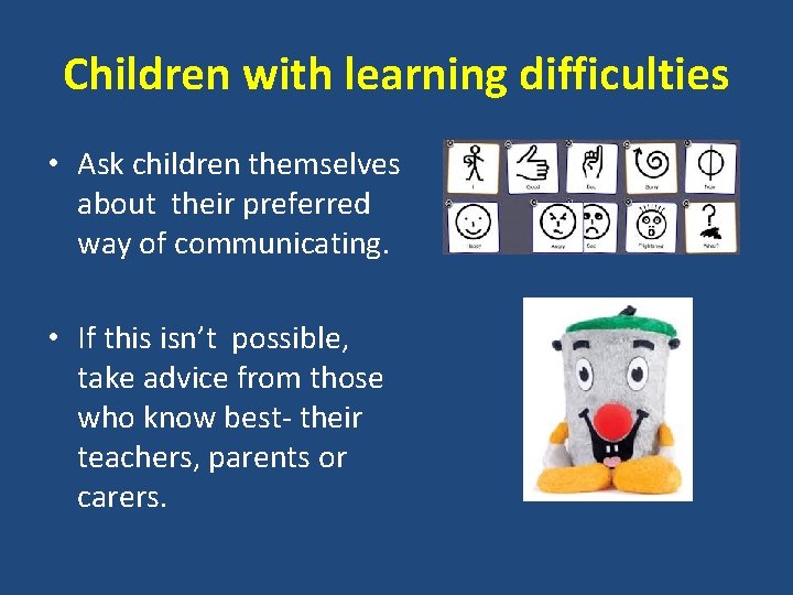 Children with learning difficulties • Ask children themselves about their preferred way of communicating.