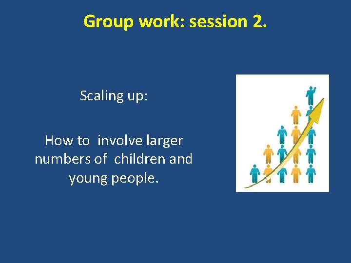 Group work: session 2. Scaling up: How to involve larger numbers of children and