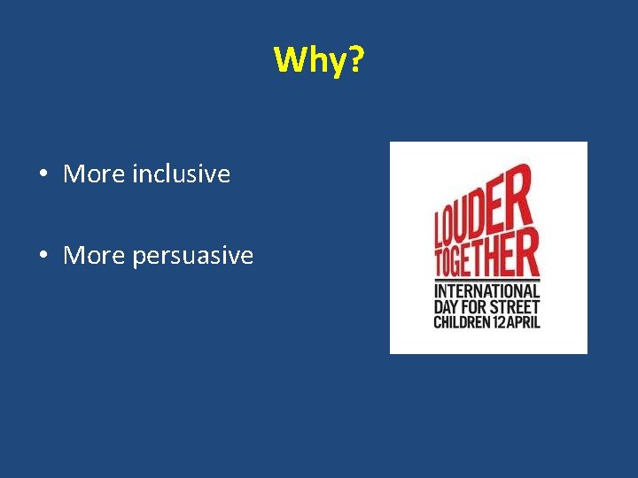 Why? • More inclusive • More persuasive 