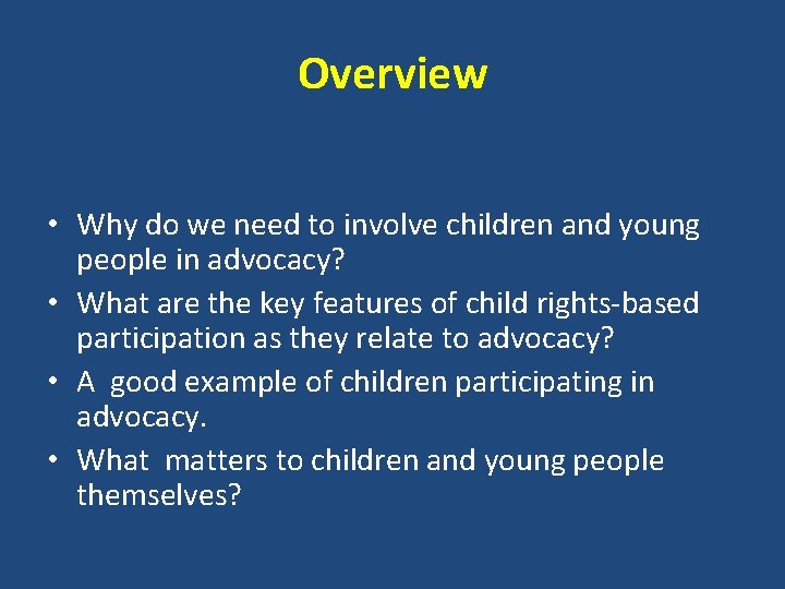 Overview • Why do we need to involve children and young people in advocacy?