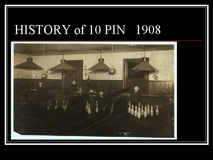 HISTORY of 10 PIN 1908 