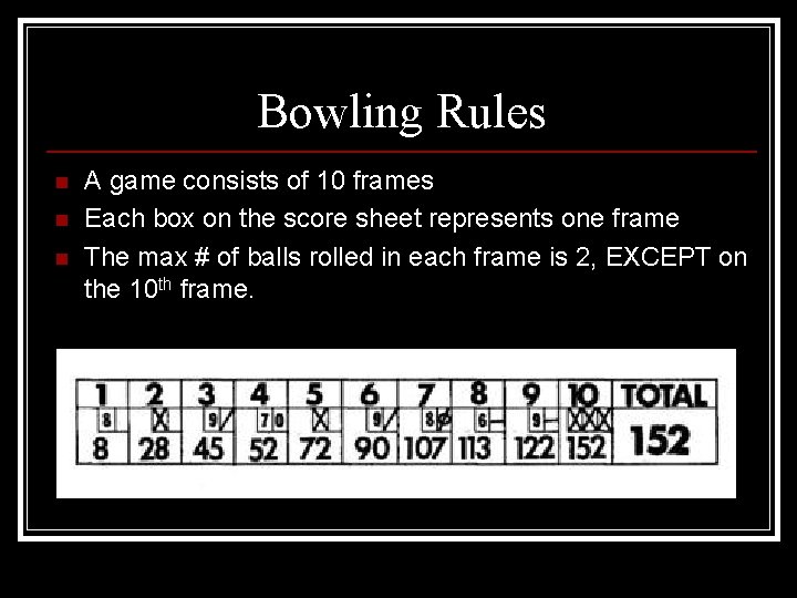 Bowling Rules n n n A game consists of 10 frames Each box on