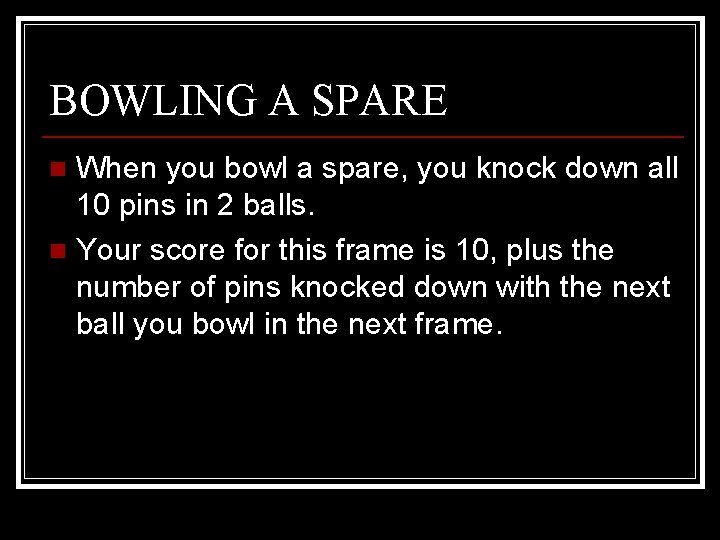 BOWLING A SPARE When you bowl a spare, you knock down all 10 pins