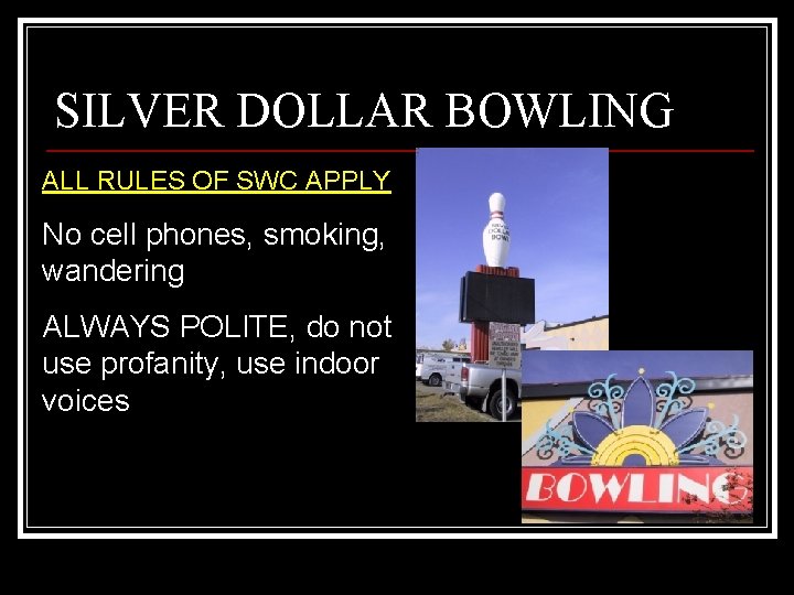 SILVER DOLLAR BOWLING ALL RULES OF SWC APPLY No cell phones, smoking, wandering ALWAYS