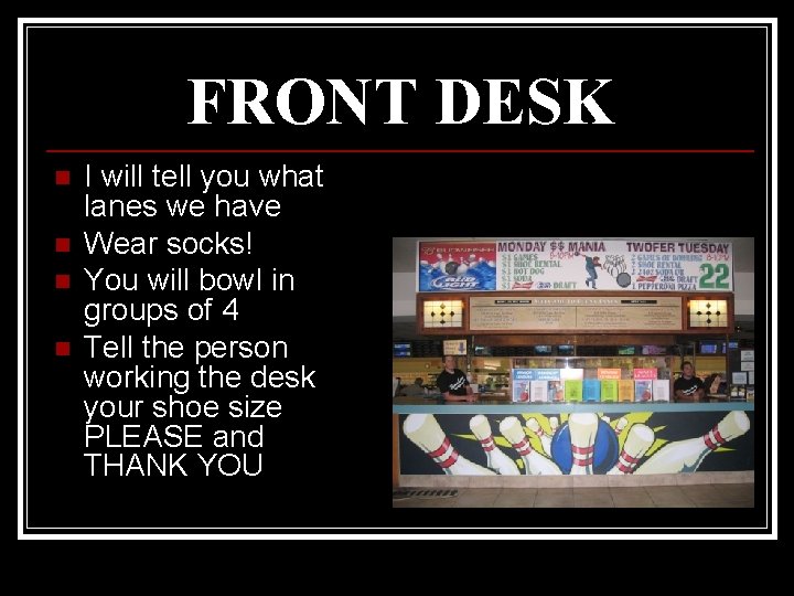 FRONT DESK n n I will tell you what lanes we have Wear socks!