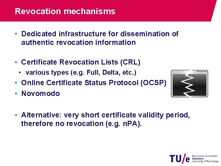 Revocation mechanisms • Dedicated infrastructure for dissemination of authentic revocation information • Certificate Revocation