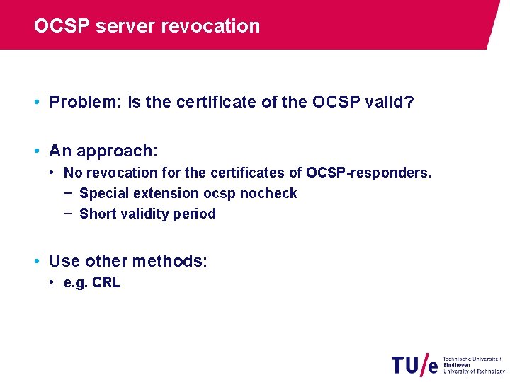 OCSP server revocation • Problem: is the certificate of the OCSP valid? • An