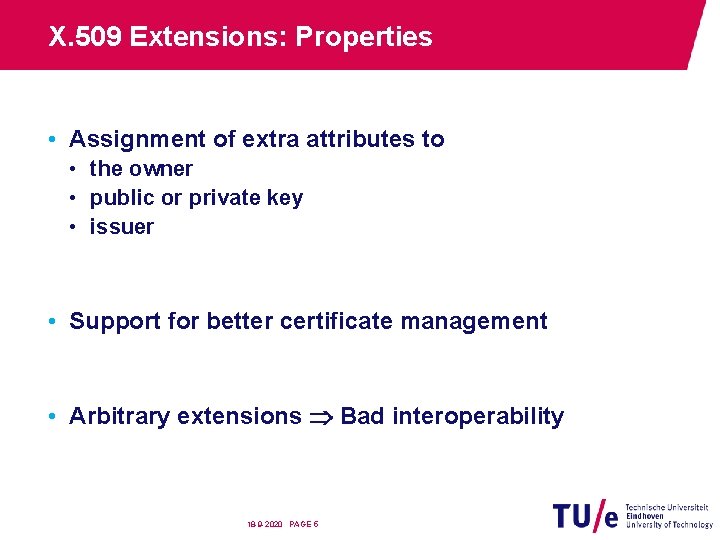 X. 509 Extensions: Properties • Assignment of extra attributes to • the owner •