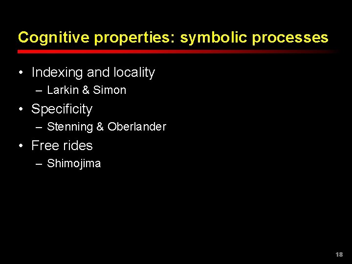 Cognitive properties: symbolic processes • Indexing and locality – Larkin & Simon • Specificity