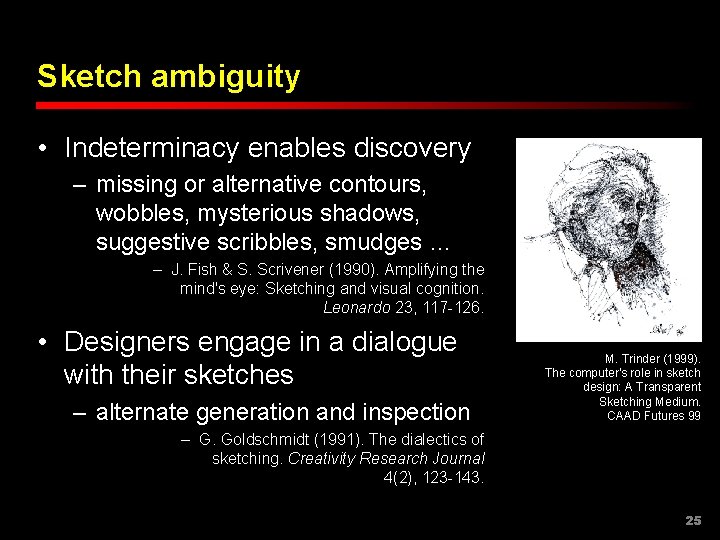 Sketch ambiguity • Indeterminacy enables discovery – missing or alternative contours, wobbles, mysterious shadows,