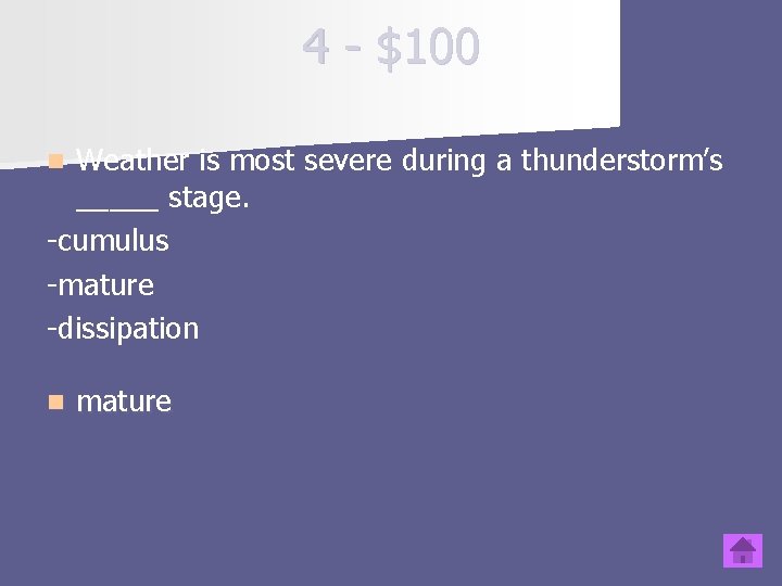 4 - $100 Weather is most severe during a thunderstorm’s _____ stage. -cumulus -mature
