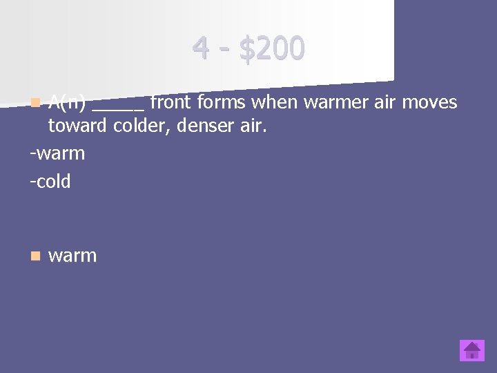 4 - $200 A(n) _____ front forms when warmer air moves toward colder, denser