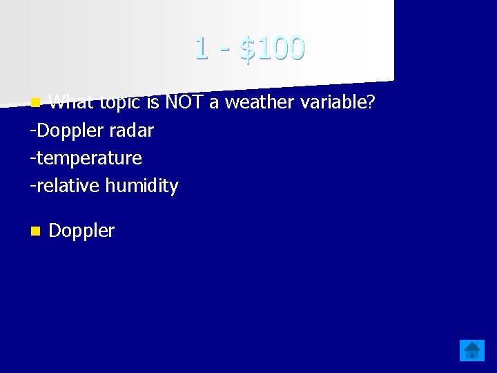 1 - $100 What topic is NOT a weather variable? -Doppler radar -temperature -relative