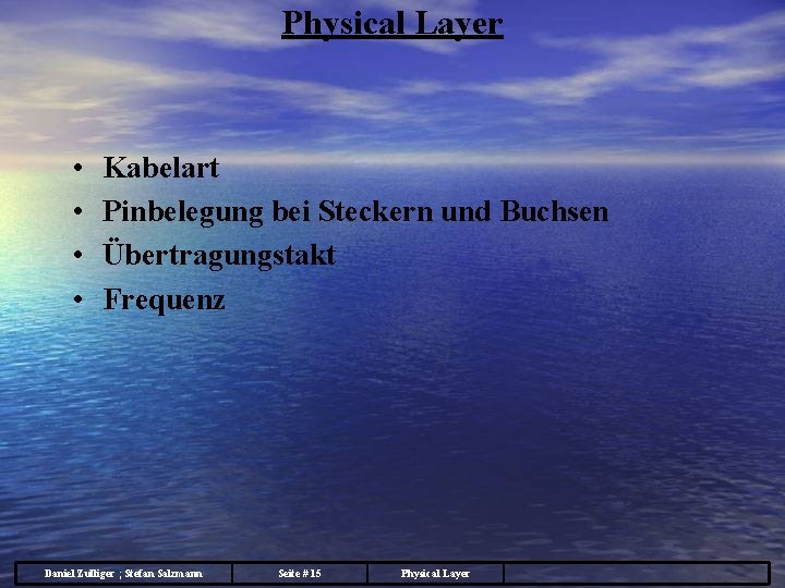 Physical Layer • • Kabelart Pinbelegung bei Steckern und Buchsen Übertragungstakt Frequenz Daniel Zulliger