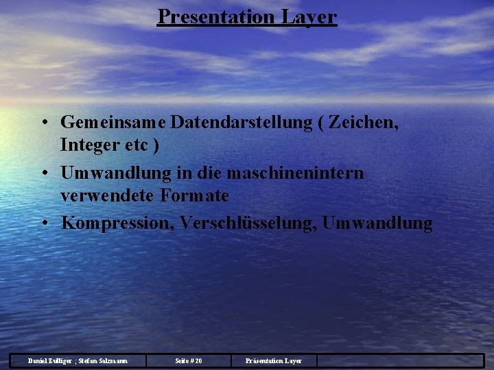 Presentation Layer • Gemeinsame Datendarstellung ( Zeichen, Integer etc ) • Umwandlung in die