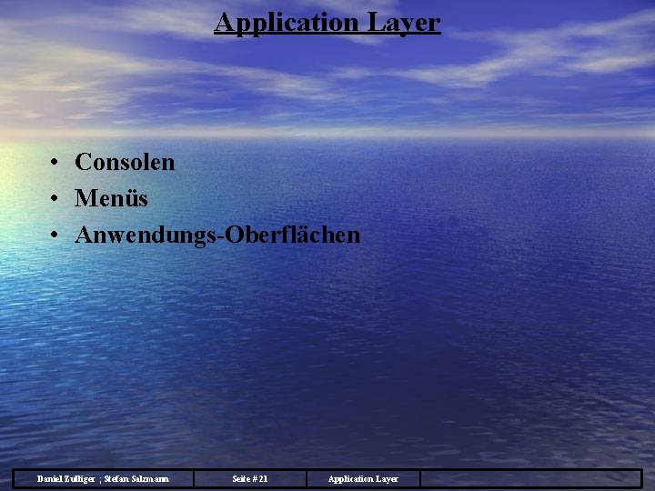 Application Layer • Consolen • Menüs • Anwendungs-Oberflächen Daniel Zulliger ; Stefan Salzmann Seite