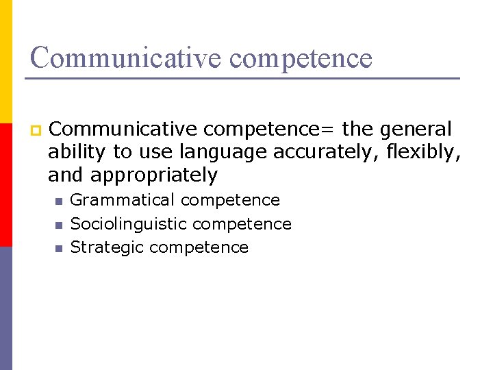 Communicative competence p Communicative competence= the general ability to use language accurately, flexibly, and