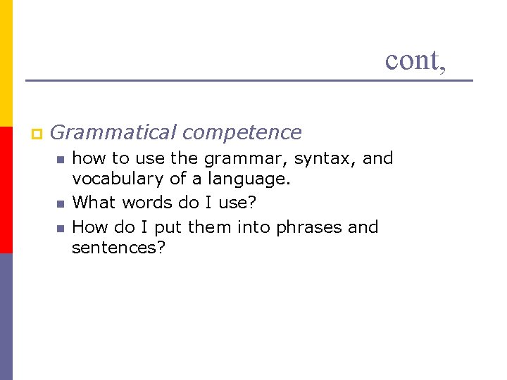 cont, p Grammatical competence n n n how to use the grammar, syntax, and