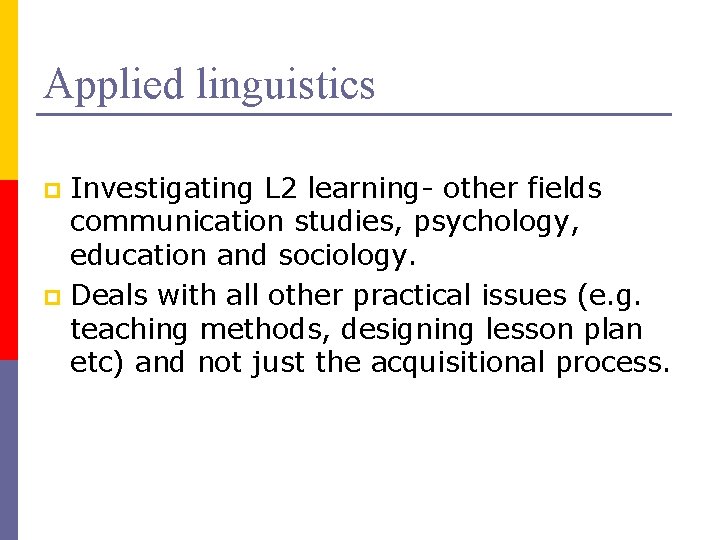 Applied linguistics Investigating L 2 learning- other fields communication studies, psychology, education and sociology.