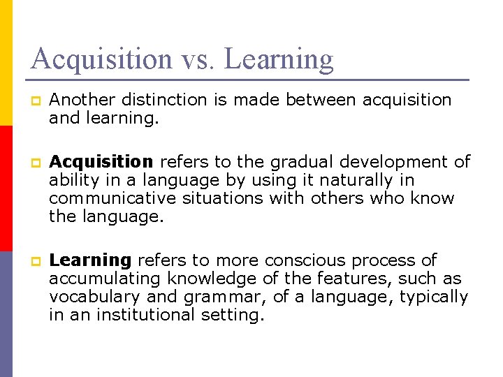 Acquisition vs. Learning p Another distinction is made between acquisition and learning. p Acquisition