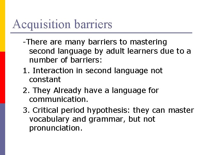 Acquisition barriers -There are many barriers to mastering second language by adult learners due