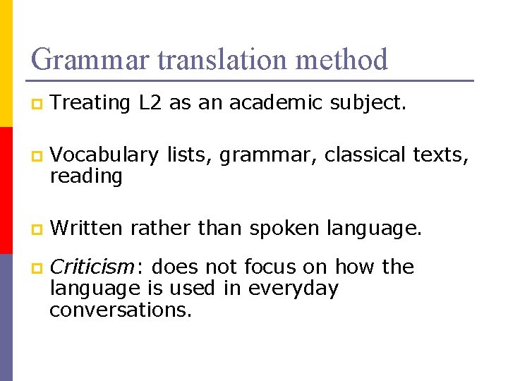 Grammar translation method p Treating L 2 as an academic subject. p Vocabulary lists,