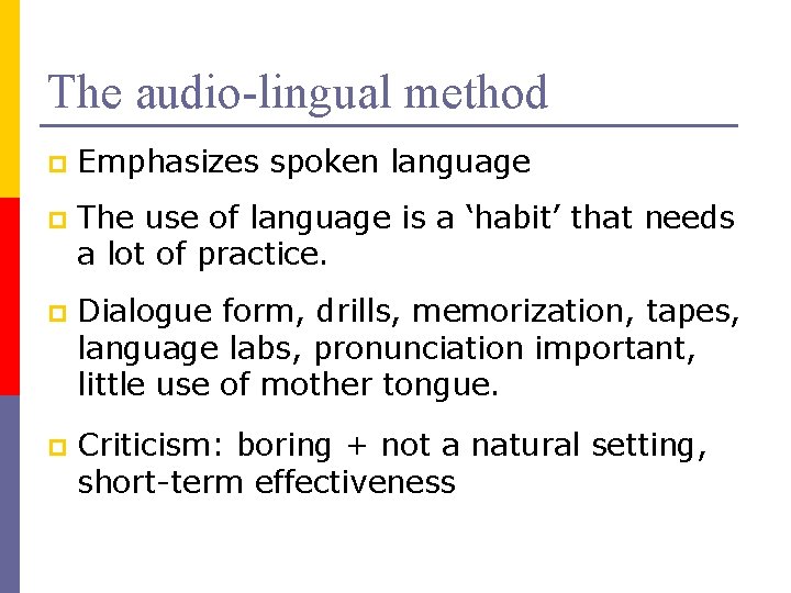 The audio-lingual method p Emphasizes spoken language p The use of language is a
