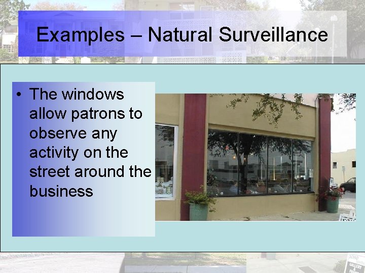 Examples – Natural Surveillance • The windows allow patrons to observe any activity on