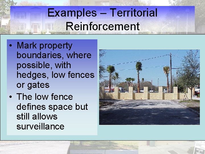 Examples – Territorial Reinforcement • Mark property boundaries, where possible, with hedges, low fences
