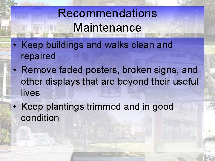 Recommendations Maintenance • Keep buildings and walks clean and repaired • Remove faded posters,