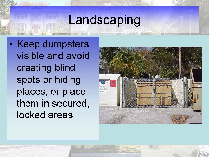 Landscaping • Keep dumpsters visible and avoid creating blind spots or hiding places, or