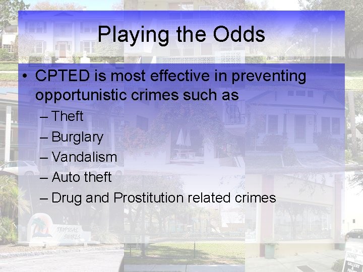 Playing the Odds • CPTED is most effective in preventing opportunistic crimes such as