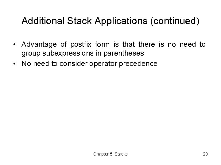 Additional Stack Applications (continued) • Advantage of postfix form is that there is no