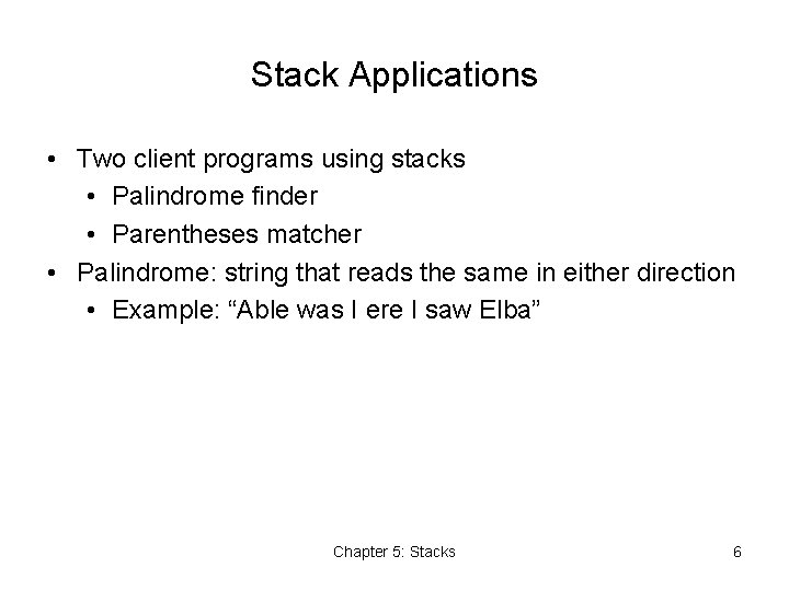 Stack Applications • Two client programs using stacks • Palindrome finder • Parentheses matcher