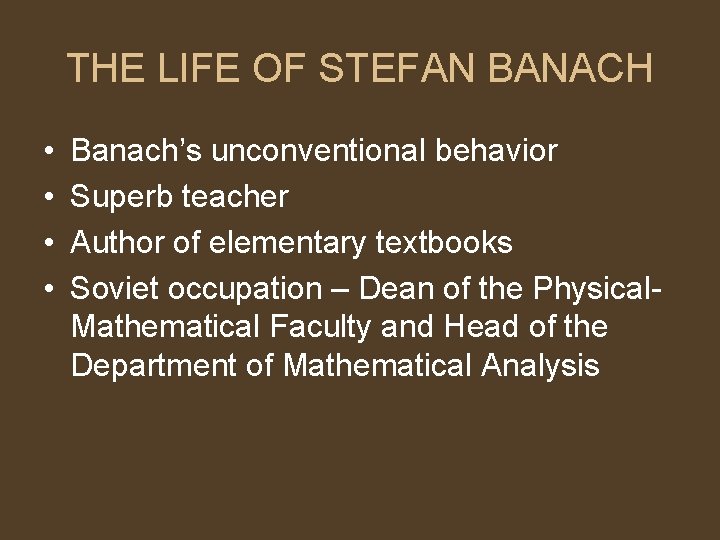 THE LIFE OF STEFAN BANACH • • Banach’s unconventional behavior Superb teacher Author of