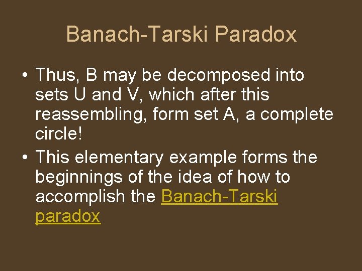 Banach-Tarski Paradox • Thus, B may be decomposed into sets U and V, which