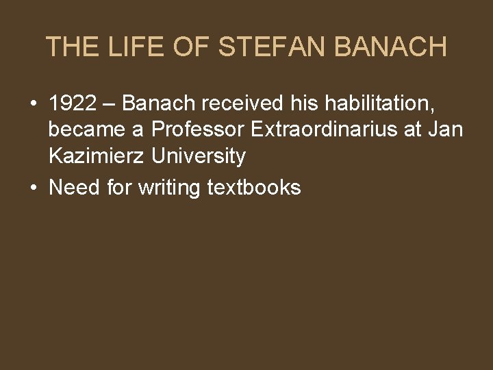 THE LIFE OF STEFAN BANACH • 1922 – Banach received his habilitation, became a
