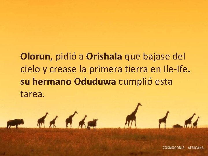 Olorun, pidió a Orishala que bajase del cielo y crease la primera tierra en Olorun, pidió a Orishala que bajase del cielo y crease la primera tierra en