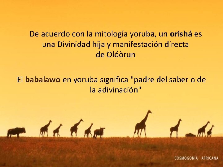 De acuerdo con la mitología yoruba, un orishá es una Divinidad hija y manifestación