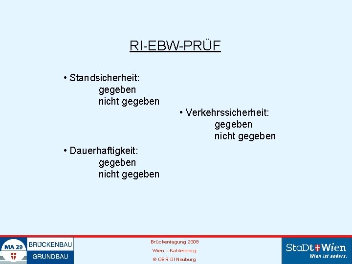 RI-EBW-PRÜF • Standsicherheit: gegeben nicht gegeben • Verkehrssicherheit: gegeben nicht gegeben • Dauerhaftigkeit: gegeben