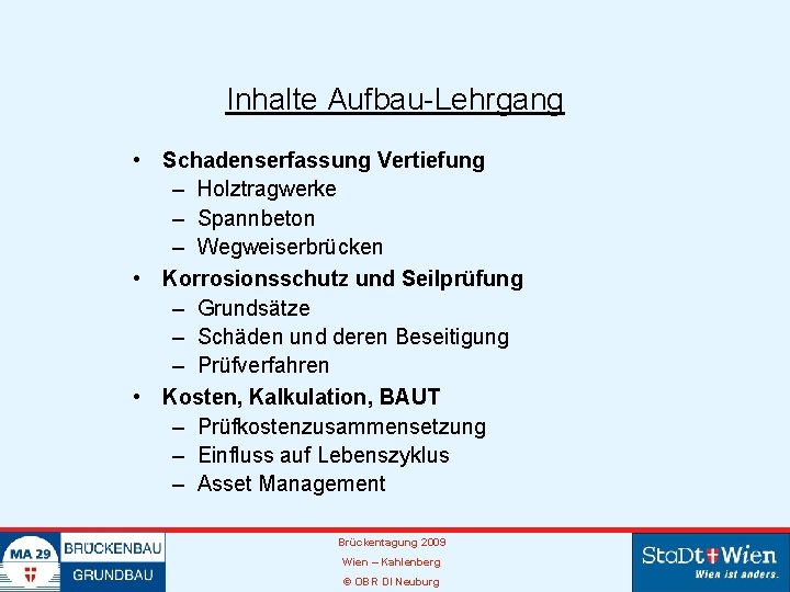 Inhalte Aufbau-Lehrgang • Schadenserfassung Vertiefung – Holztragwerke – Spannbeton – Wegweiserbrücken • Korrosionsschutz und