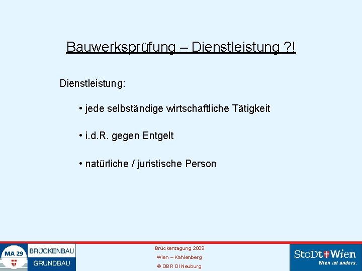 Bauwerksprüfung – Dienstleistung ? ! Dienstleistung: • jede selbständige wirtschaftliche Tätigkeit • i. d.