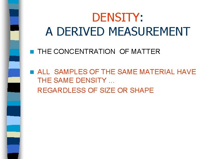 DENSITY: A DERIVED MEASUREMENT n THE CONCENTRATION OF MATTER n ALL SAMPLES OF THE