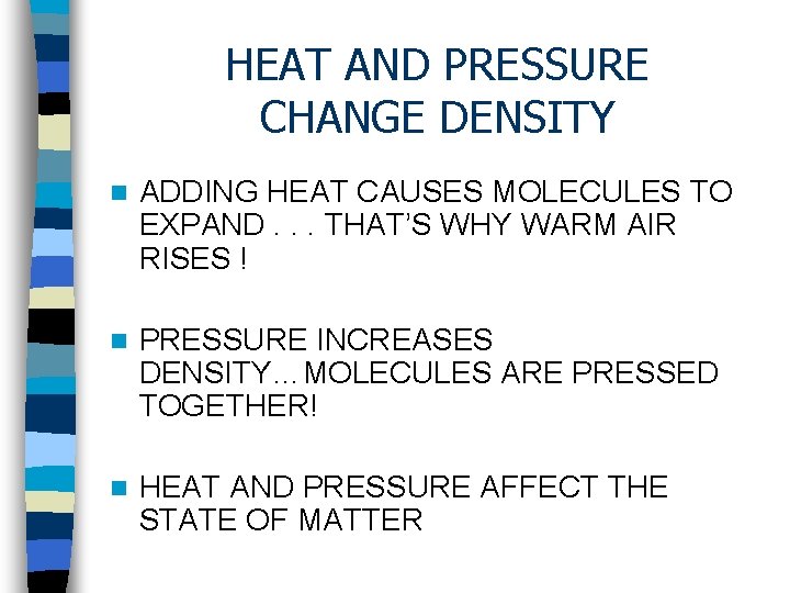 HEAT AND PRESSURE CHANGE DENSITY n ADDING HEAT CAUSES MOLECULES TO EXPAND. . .