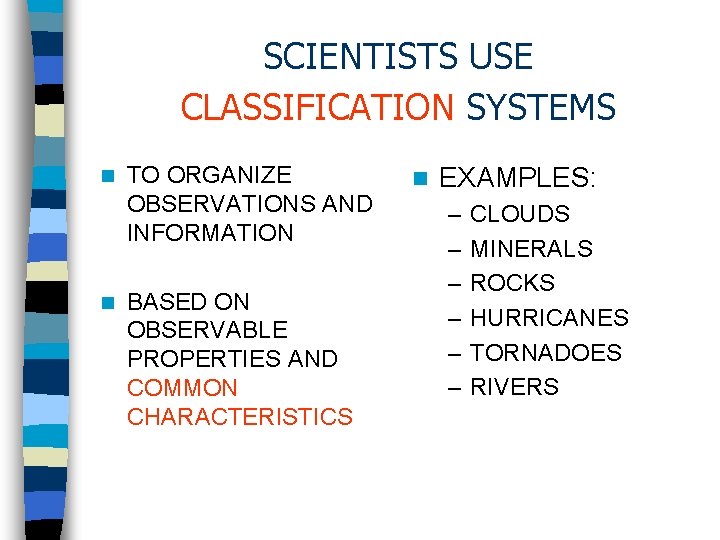 SCIENTISTS USE CLASSIFICATION SYSTEMS n n TO ORGANIZE OBSERVATIONS AND INFORMATION BASED ON OBSERVABLE